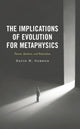 Book cover of: Implications of Evolution for Metaphysics. By: David H. Gordon