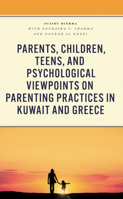 Book cover of: Parents, Children, Teens, and Psychological Viewpoints on Parenting Practices in Kuwait and Greece. By: Juliet Dinkha