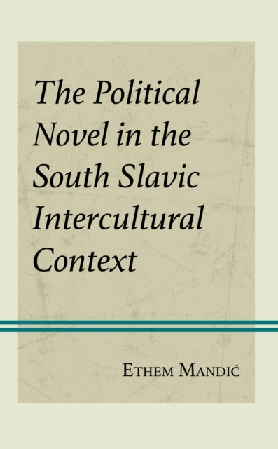 Book cover of: Political Novel in the South Slavic Intercultural Context. By: Ethem Mandić