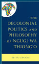 Book cover of: Decolonial Politics and Philosophy of Ngugi wa Thiong’o. By: Brian Sibanda