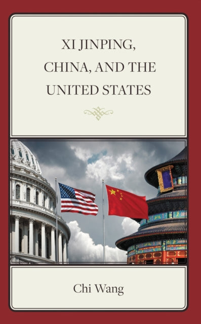 Book cover of: Xi Jinping, China, and the United States. By: Chi Wang