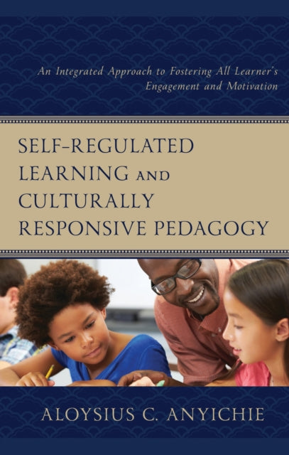 Book cover of: Self-Regulated Learning and Culturally Responsive Pedagogy. By: Aloysius C. Anyichie