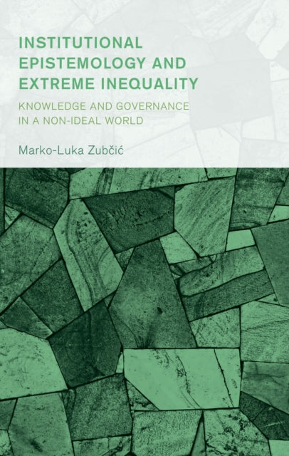Book cover of: Institutional Epistemology and Extreme Inequality. By: Marko-Luka Zubcic
