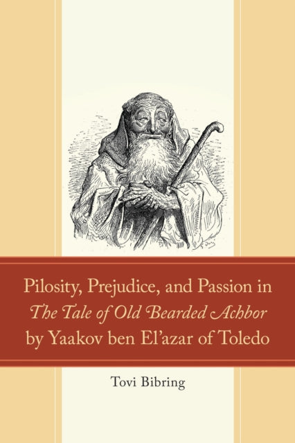 Book cover of: Pilosity, Prejudice, and Passion in The Tale of Old Bearded Achbor by Yaakov ben El'azar of Toledo
