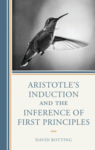 Book cover of: Aristotle's Induction and the Inference of First Principles. By: David Botting