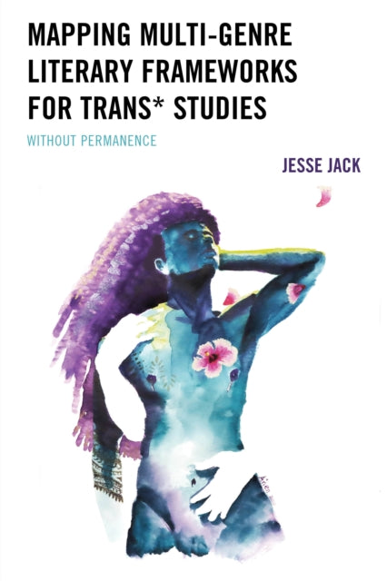 Book cover of: Mapping Multi-Genre Literary Frameworks for Trans* Studies. By: JACK