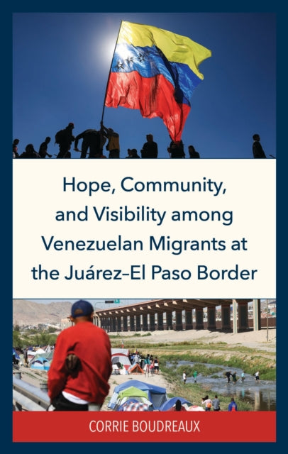 Book cover of: Hope, Community, and Visibility among Venezuelan Migrants at the Juarez-El Paso Border