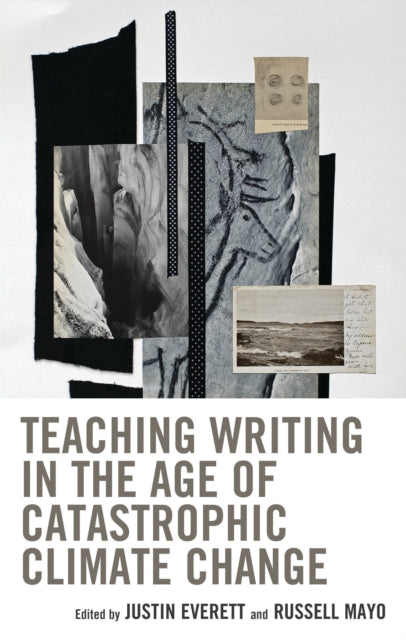 Book cover of: Teaching Writing in the Age of Catastrophic Climate Change. By: Justin Everett