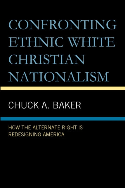 Book cover of: Confronting Ethnic White Christian Nationalism. By: Chuck A. Baker