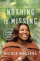 Nothing Is Missing, A Memoir of Living Boldly 9781668000953 Nicole Walters
