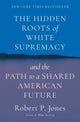Book cover of: Hidden Roots of White Supremacy. By: Robert P. Jones