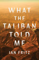Book cover of: What the Taliban Told Me. By: Ian Fritz