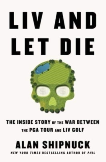 Book cover of: LIV and Let Die. By: Alan Shipnuck