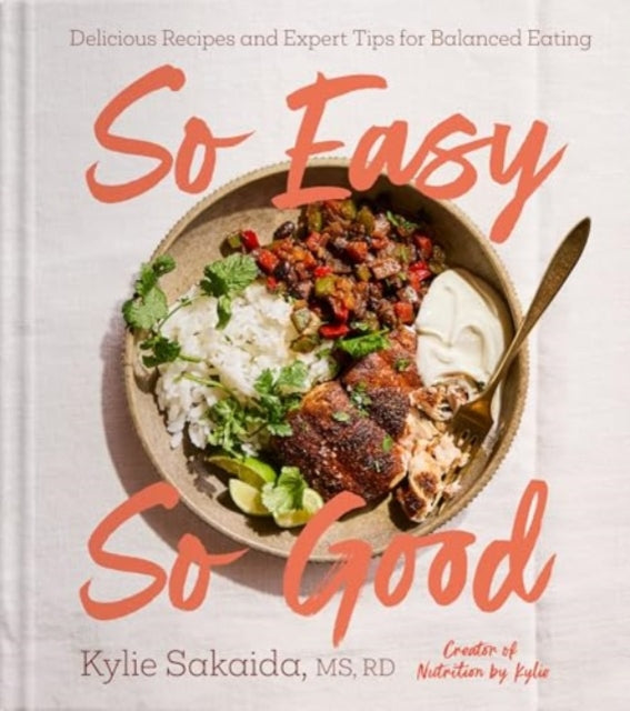 So Easy So Good, Delicious Recipes and Expert Tips for Balanced Eating (A Cookbook) 9781668037980 Kylie Sakaida