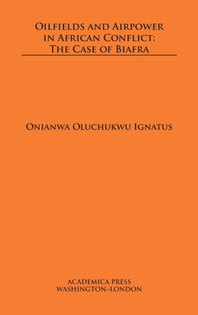 Book cover of: Oilfields and Airpower in African Conflict. By: Onianwa Oluchukwu Ignatus