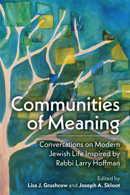 Book cover of: Communities of Meaning: Conversations on Modern Jewish Life Inspired by Rabbi Larry Hoffman. By: Joseph A. Skloot