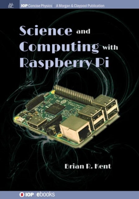 Book cover of: Science and Computing with Raspberry Pi. By: Brian R Kent