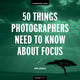 Book cover of: 50 Things Photographers Need To Know About Focus. By: John Greengo