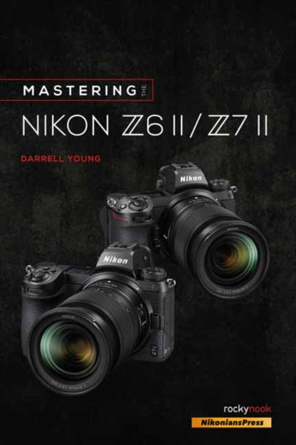 Book cover of: Mastering the Nikon Z6 II / Z7 II. By: Darrell Young