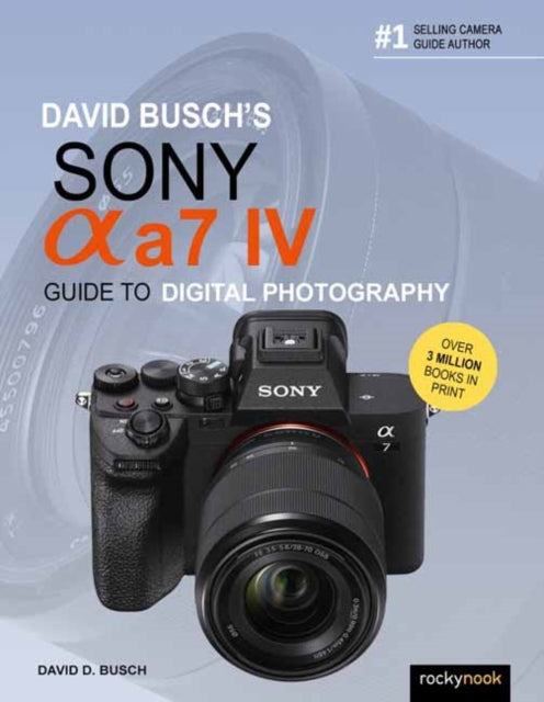David Busch's Sony Alpha a7 IV Guide to Digital Photography 9781681988870 David D. Busch