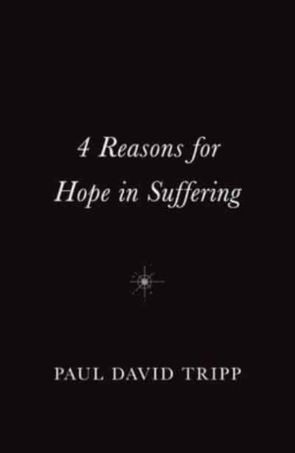Book cover of: 4 Reasons for Hope in Suffering (10-Pack). By: Paul David Tripp
