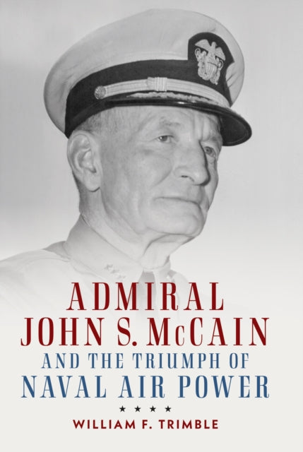 Book cover of: Admiral John S. McCain and the Triumph of Naval Ai. By: William F Trimble