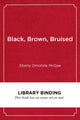 Book cover of: Black, Brown, Bruised. By: Ebony Omotola McGee