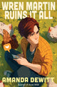 Book cover of: Wren Martin Ruins It All. By: Amanda DeWitt