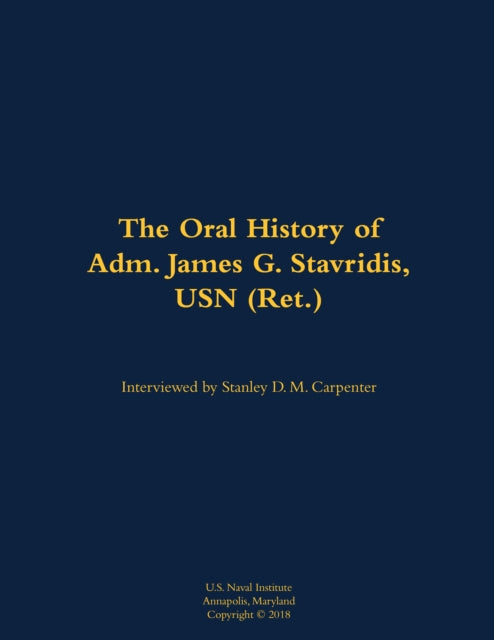Book cover of: Oral History of Adm. James G. Stavridis, USN (Ret.). By: James Stavridis
