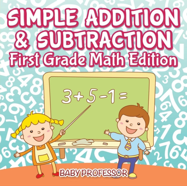 Book cover of: Simple Addition & Subtraction First Grade Math Edition. By: Baby Professor