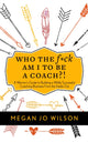 Book cover of: Who The F*ck Am I To Be A Coach?!. By: Megan Jo Wilson