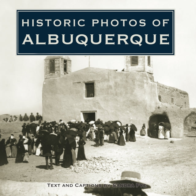 Book cover of: Historic Photos of Albuquerque. By: Sandra Fye