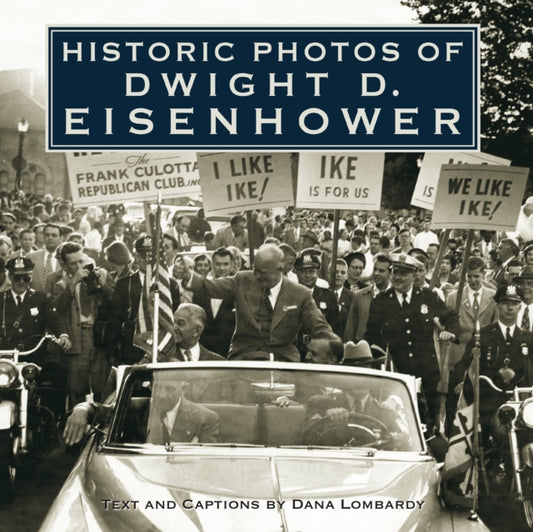Book cover of: Historic Photos of Dwight D. Eisenhower. By: Dana Lombardy
