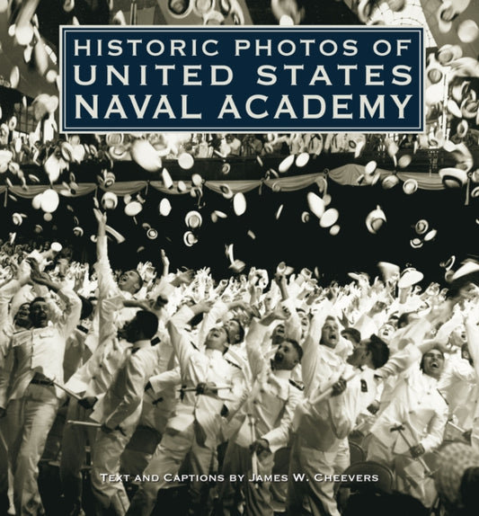 Book cover of: Historic Photos of United States Naval Academy. By: James W. Cheevers