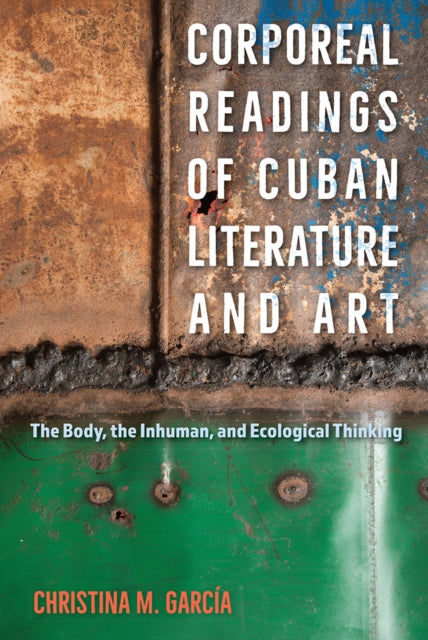 Book cover of: Corporeal Readings of Cuban Literature and Art. By: Christina M. García