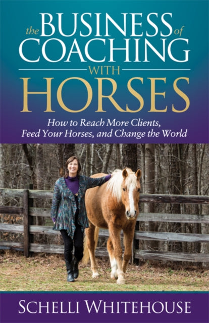 Book cover of: Business of Coaching with Horses. By: Schelli Whitehouse