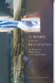 Book cover of: Word from the Beginning – The Person and Work of Jesus in the Gospel of John. By: Bruce G. Schuchard