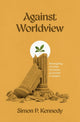 Book cover of: Against Worldview. By: Simon P. Kennedy