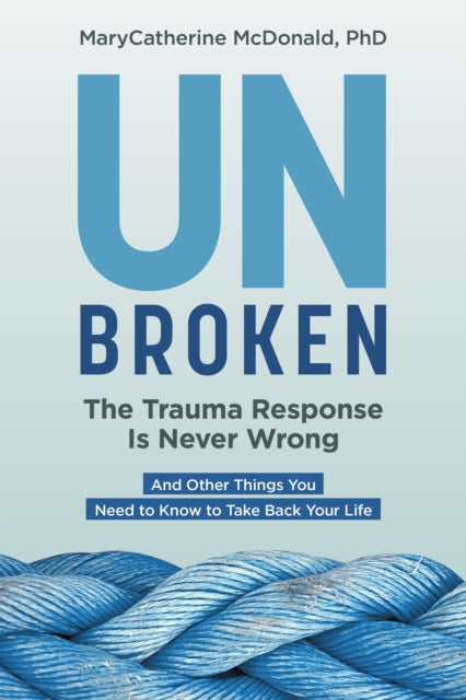 Book cover of: Unbroken: The Trauma Response Is Never Wrong. By: MaryCatherine McDonald