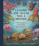 Leaving the Ocean Was a Mistake, Life Lessons from Sixty Sea Creatures 9781683695073 Cara Giaimo