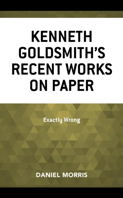 Book cover of: Kenneth Goldsmith's Recent Works on Paper. By: Daniel Morris