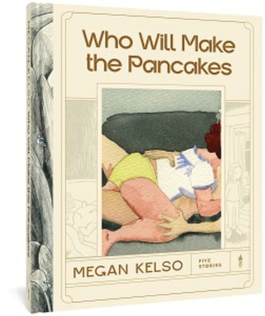 Book cover of: Who Will Make the Pancakes. By: Megan Kelso