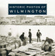 Book cover of: Historic Photos of Wilmington. By: Wade G. Dudley