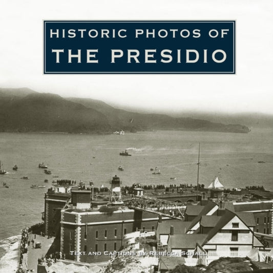 Book cover of: Historic Photos of the Presidio. By: Rebecca Schall