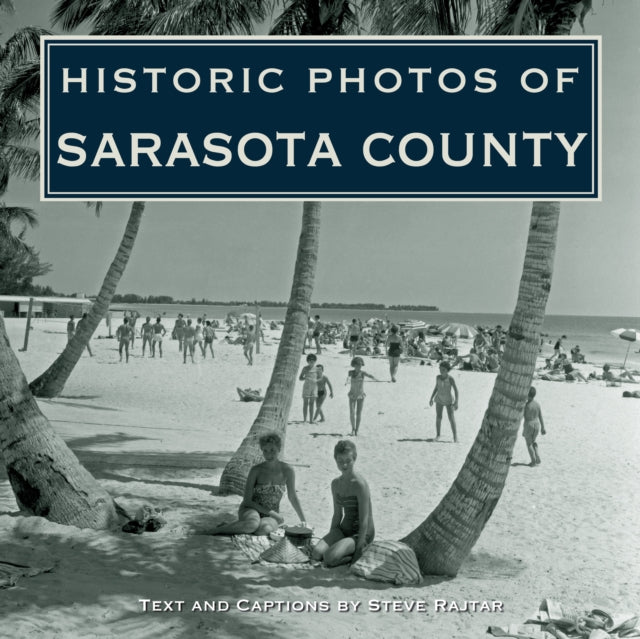 Book cover of: Historic Photos of Sarasota County. By: Steve Rajtar