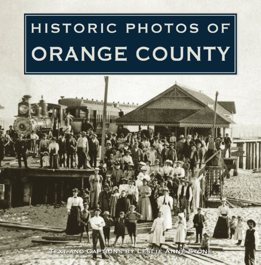 Book cover of: Historic Photos of Orange County. By: Leslie Anne Stone