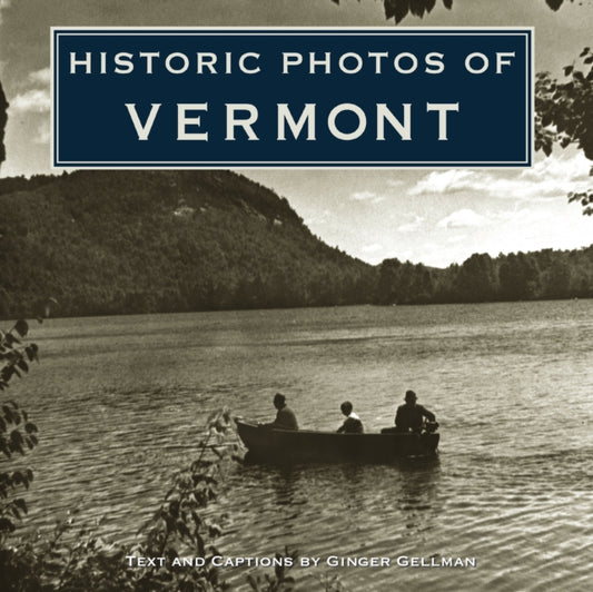 Book cover of: Historic Photos of Vermont. By: Ginger Gellman