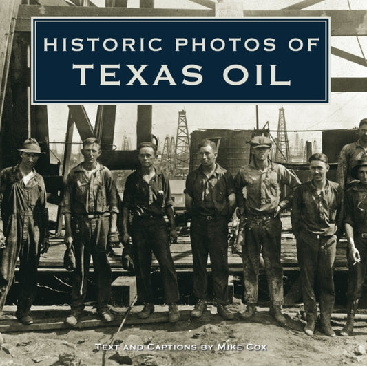 Book cover of: Historic Photos of Texas Oil. By: Cox, Mike