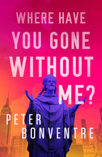 Book cover of: Where Have You Gone Without Me?. By: Peter Bonventre