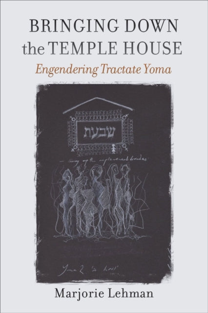 Book cover of: Bringing Down the Temple House – Engendering Tractate Yoma. By: Marjorie Lehman